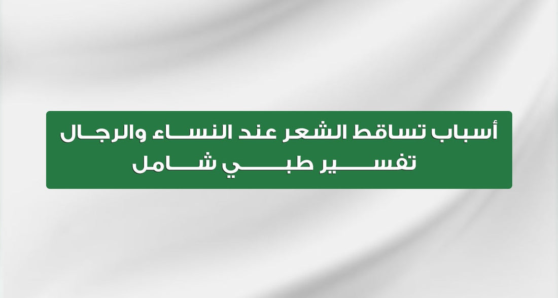 أسباب تساقط الشعر عند النساء والرجال | تفسير طبي شامل